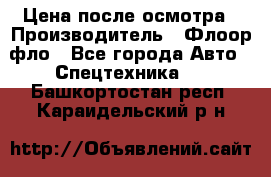 Цена после осмотра › Производитель ­ Флоор фло - Все города Авто » Спецтехника   . Башкортостан респ.,Караидельский р-н